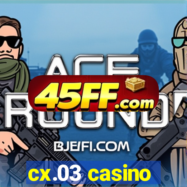 cx.03 casino